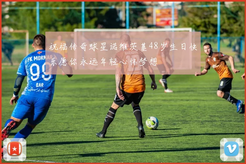 祝福传奇球星诺维茨基48岁生日快乐愿你永远年轻心怀梦想
