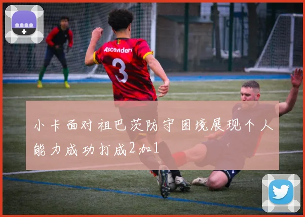 小卡面对祖巴茨防守困境展现个人能力成功打成2加1