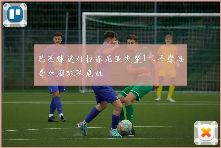 巴西球迷对拉菲尼亚失望1-1平摩洛哥加剧球队危机