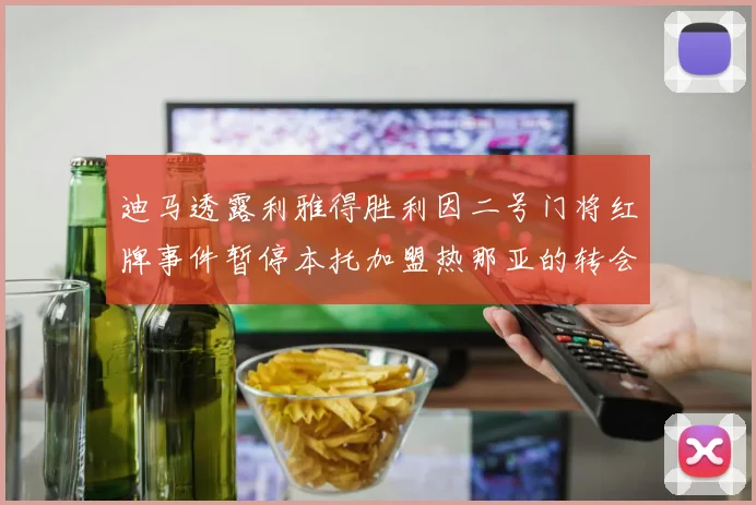 迪马透露利雅得胜利因二号门将红牌事件暂停本托加盟热那亚的转会事宜